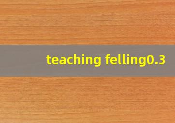 teaching felling0.3